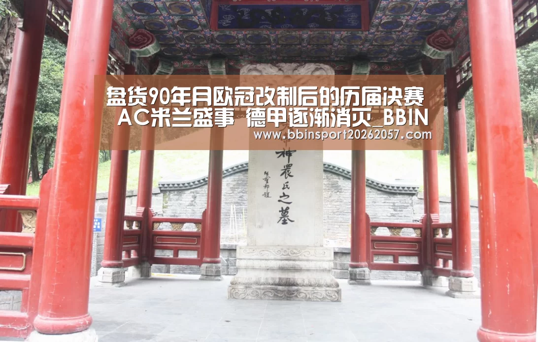 
盘货90年月欧冠改制后的历届决赛 AC米兰盛事 德甲逐渐消灭_BBIN直播