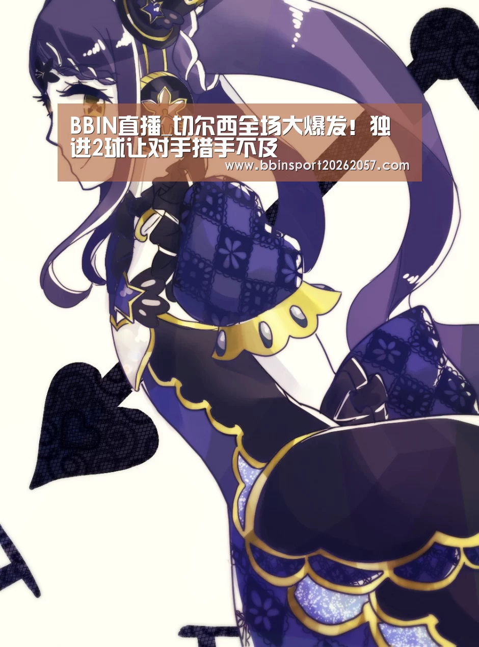 BBIN直播_切尔西全场大爆发!独进2球让对手措手不及(图3) BBIN登录