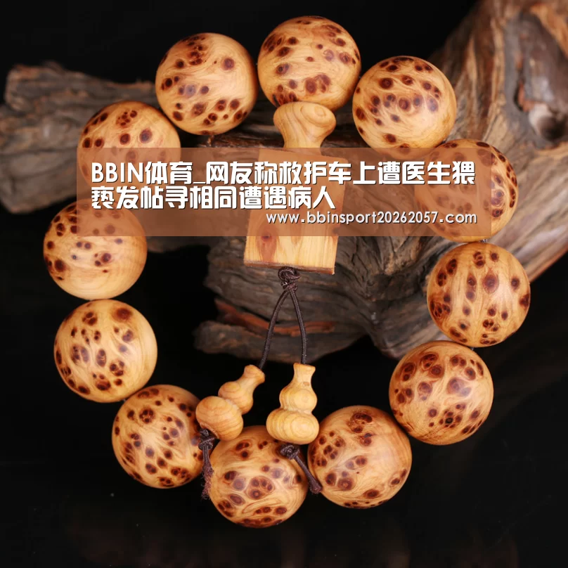 BBIN体育_网友称救护车上遭医生猥亵发帖寻相同遭遇病人(图1) BBIN登录