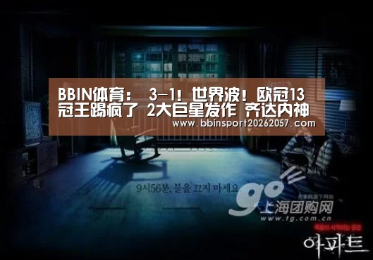 BBIN体育:
3-1!世界波!欧冠13冠王踢疯了 2大巨星发作 齐达内神了(图3) BBIN登录