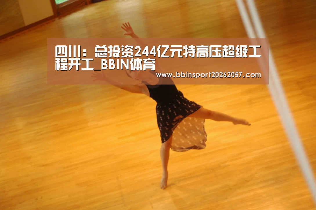 四川:总投资244亿元特高压超级工程开工_BBIN体育(图1) BBIN登录
